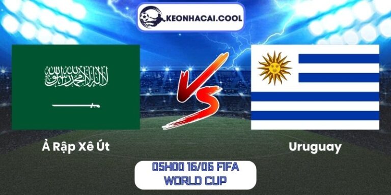 Soi kèo Ả Rập Xê Út vs Uruguay (05h00 16/06, FIFA World Cup) 8 Ả Rập Xê Út vs Uruguay